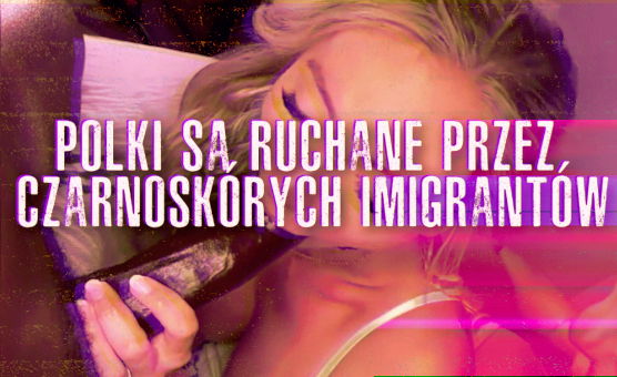 BNWO - Polki Są Ruchane Przez Czarnoskórych Imigrantów - Polish
