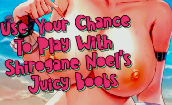Use Your Chance To Play With Shirogane Noels Juicy Boobs
