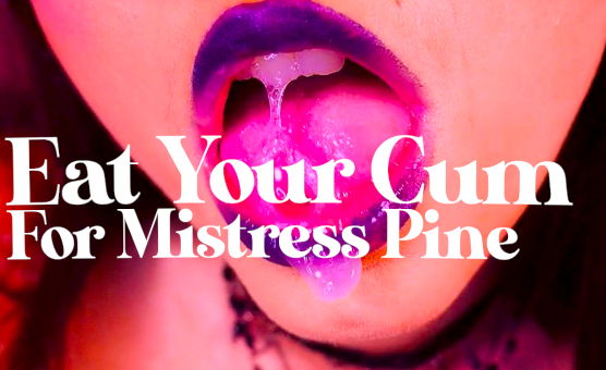 Eat Your Cum For Mistress Pine