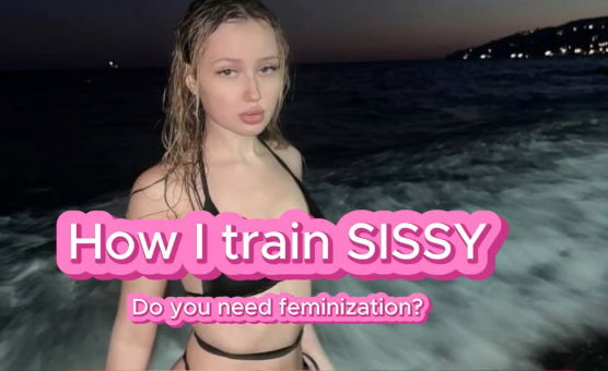 How I Train Sissy - Do You Need Feminization