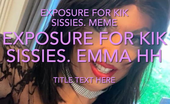 Exposure For KIK Sissies - Emma HH