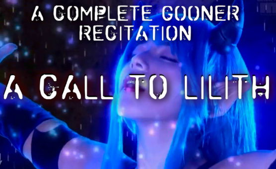 A Complete Gooner Recitation - A Call To Lilith