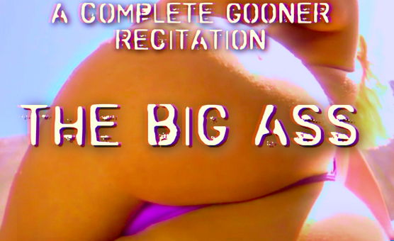 A Complete Gooner Recitation - The Big Ass