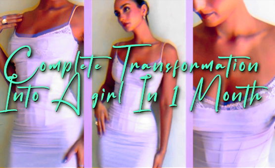 Complete Transformation Into A girl In 1 Month