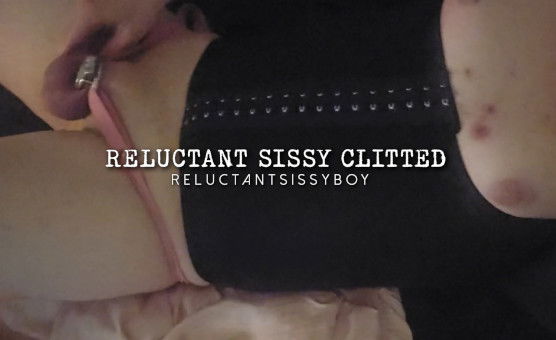 Reluctant Sissy Clitted