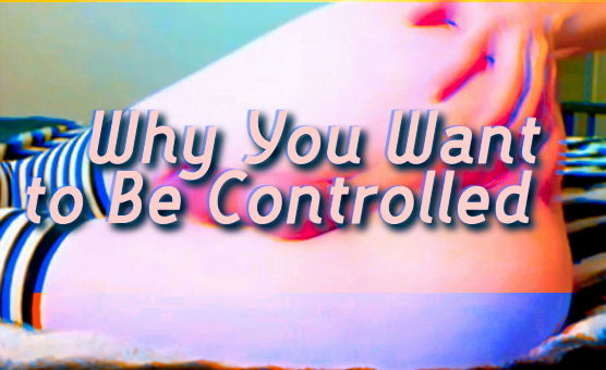 Why You Want To Be Controlled - Sissification Guide - Chapter 2