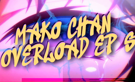 HMV - Mako Chan Overload Ep 5