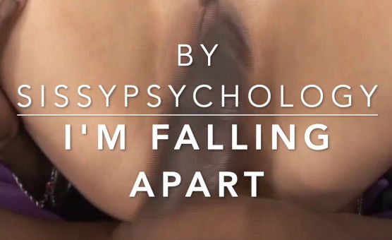 Im Falling Apart By Sissy Psychology