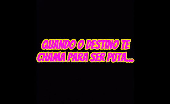 Quando O Destino Te Chama Pare Ser Puta