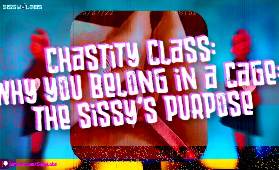 Chastity Class - Why You Belong In A Cage - The Sissys Purpose