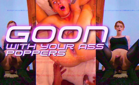 Goon With Your Ass - Poppers