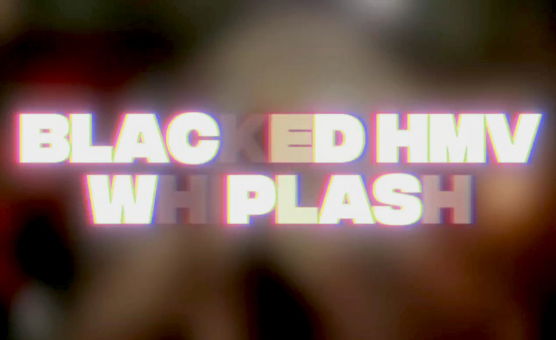 Blacked HMV - Whiplash