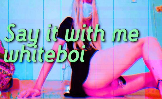 Say It With Me Whiteboi
