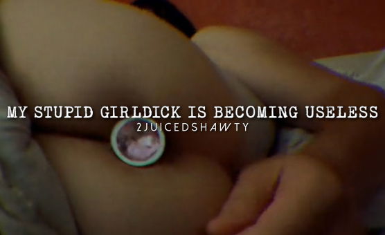 My Stupid Girldick Is Becoming Useless