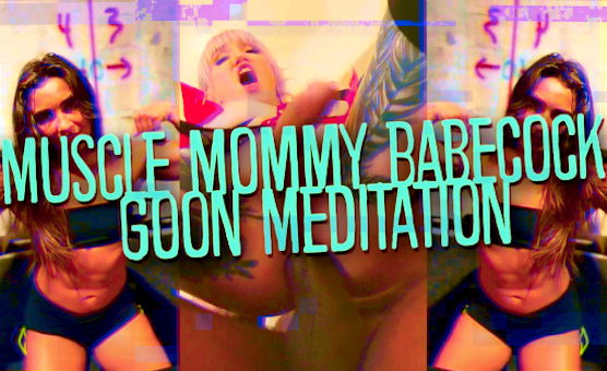 Muscle Mommy Babecock Goon Meditation
