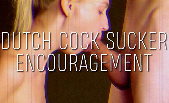 Dutch Cock Sucker Encouragement