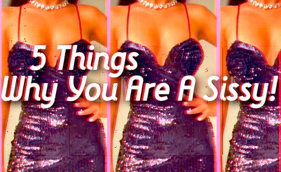 5 Things Why You Are A Sissy