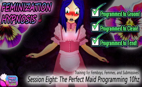 Feminization Hypnosis - Session Eight - The Perfect Maid Programming