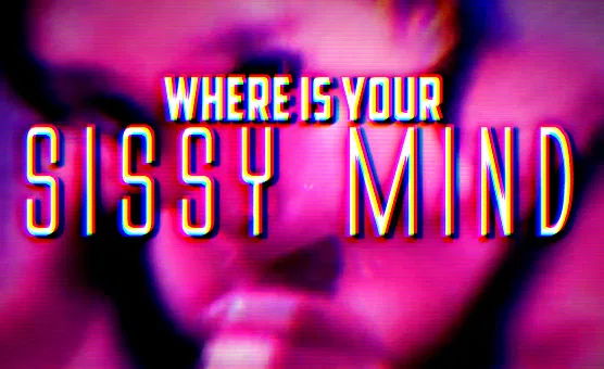 Where Is Your Sissy Mind