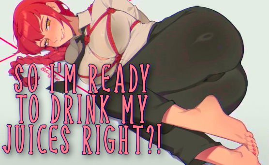 So Im Ready To Drink My Juices Right