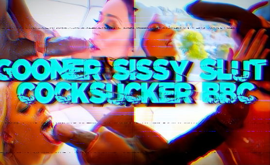 Gooner Sissy Slut Cocksucker BBC