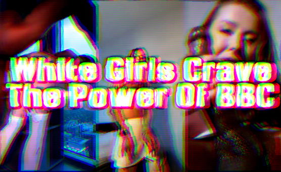 White Girls Crave The Power Of BBC