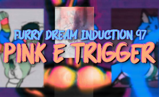 Furry Dream Induction 97 - Pink E Trigger