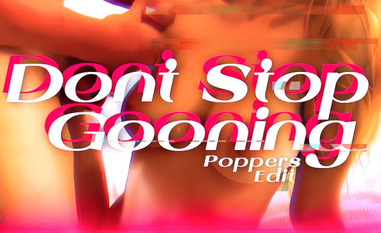 Dont Stop Gooning - Poppers Edit