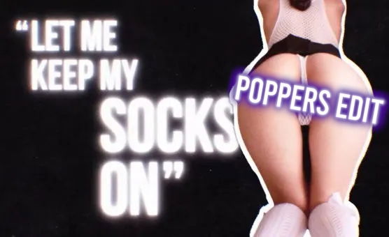 Let Me Keep My Socks On - Poppers edit