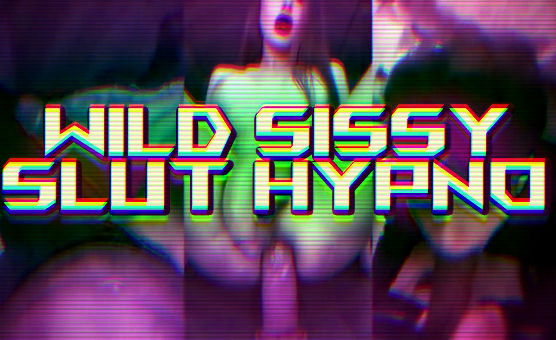 Wild Sissy Slut Hypno