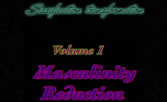 Sissification Transformation Volume 1- Masculinity Reduction