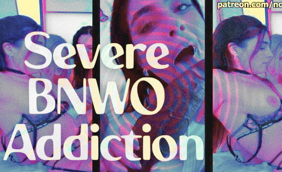 Severe BNWO Addiction