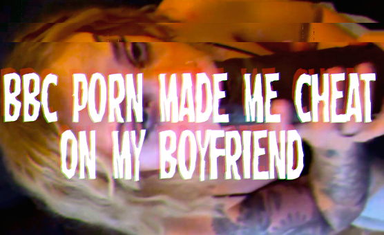 BBC Porn Made Me Cheat On My Boyfriend