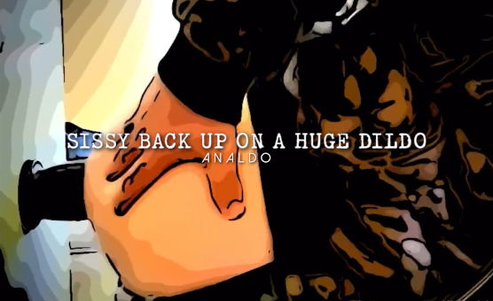 Sissy Back Up On A Huge Dildo