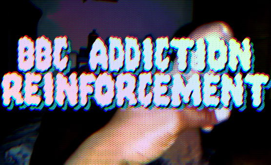 BBC Addiction Reinforcement