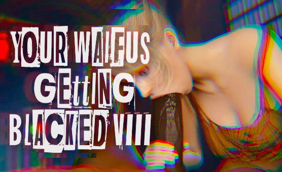 Your Waifus Getting Blacked VIII