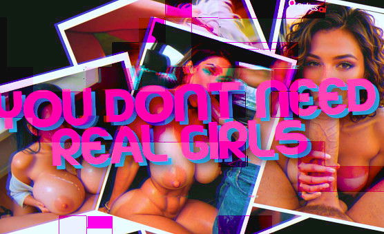 You Dont Need Real Girls