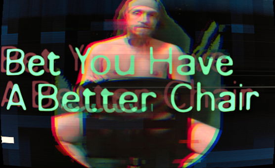 Bet You Have A Better Chair