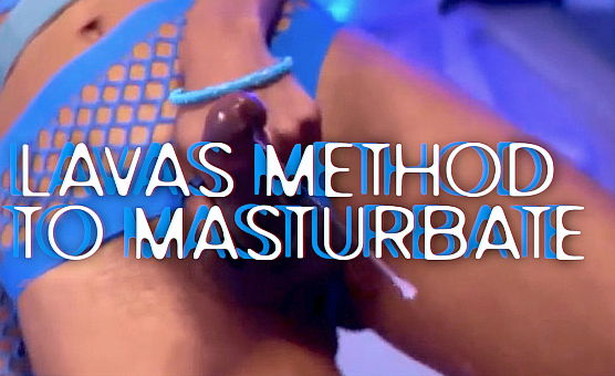 Lavas Method To Masturbate