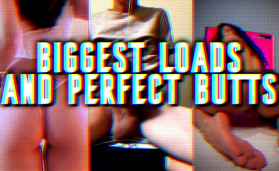 BabeCock - Biggest Loads and Perfect Butts
