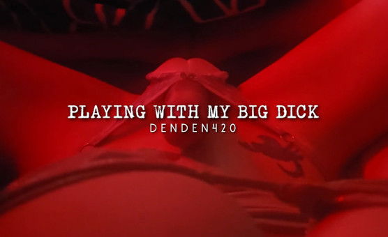 Playing With My Big Dick