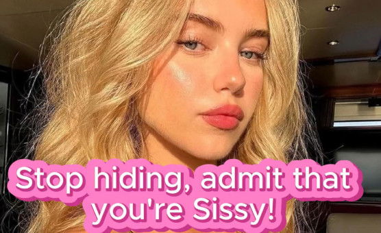 Stop Hiding Admit That Youre A Sissy