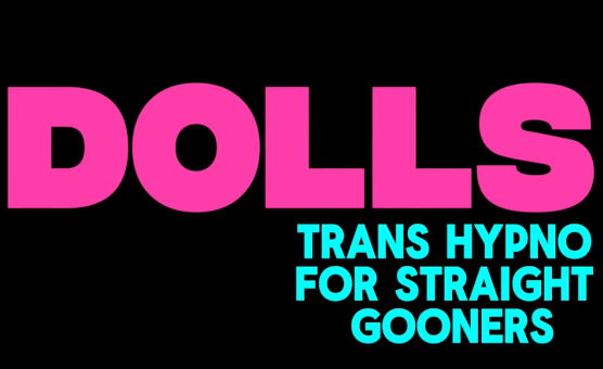 Dolls - Trans Hypno For Straight Gooners