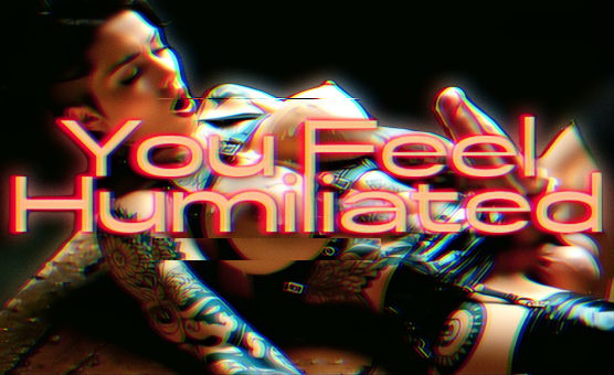 You Feel Humiliated