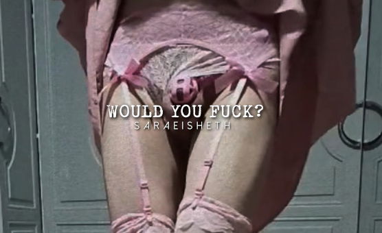 Would You Fuck