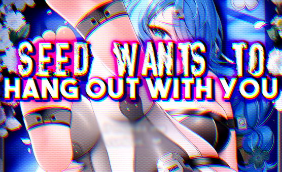 Seed Wants To Hang Out With You