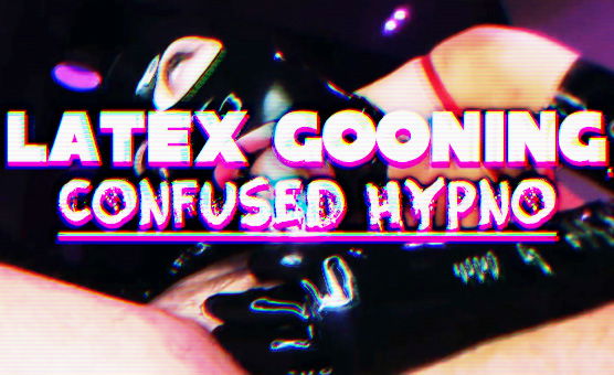 Latex Gooning - Confused Hypno