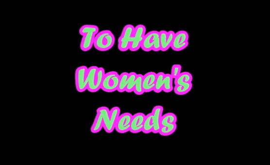 To Have Womens Needs