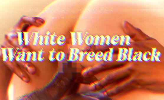 White Women Want to Breed Black