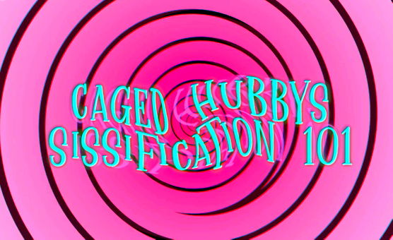 Caged Hubbys Sissification 101